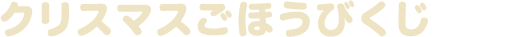 クリスマスごほうびくじ